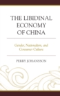 Image for The libidinal economy of China  : gender, nationalism, and consumer culture