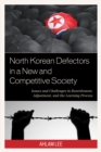 Image for North Korean defectors in a new and competitive society  : issues and challenges in resettlement, adjustment, and the learning process
