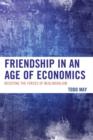 Image for Friendship in an age of economics  : resisting the forces of neoliberalism