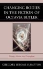 Image for Changing bodies in the fiction of Octavia Butler  : slaves, aliens, and vampires