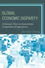 Image for Global economic disparity: a dynamic force in geoeconomic competition of superpowers