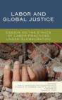 Image for Labor and global justice  : essays on the ethics of labor practices under globalization