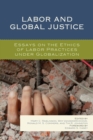 Image for Labor and global justice: essays on the ethics of labor practices under globalization