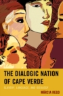 Image for The dialogic nation of Cape Verde: slavery, language, and ideology