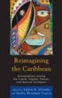 Image for Reimagining the Caribbean: conversations among the Creole, English, French, and Spanish Caribbean