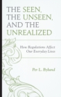 Image for The seen, the unseen, and the unrealized  : how regulations affect our everyday lives