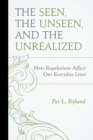 Image for The Seen, the Unseen, and the Unrealized : How Regulations Affect Our Everyday Lives