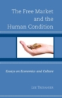 Image for The free market and the human condition  : essays on economics and culture