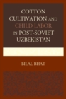 Image for Cotton cultivation and child labor in post-Soviet Uzbekistan
