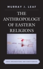 Image for The anthropology of Eastern religions  : ideas, organizations, and constituencies