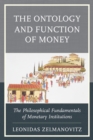 Image for The ontology and function of money: the philosophical fundamentals of monetary institutions