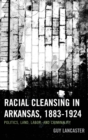Image for Racial cleansing in Arkansas, 1883-1924: politics, land, labor, and criminality