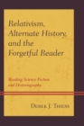 Image for Relativism, alternate history, and the forgetful reader: reading science fiction and historiography