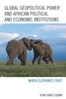 Image for Global geopolitical power and African political and economic institutions  : when elephants fight