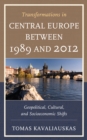 Image for Transformations in Central Europe between 1989 and 2012 : Geopolitical, Cultural, and Socioeconomic Shifts