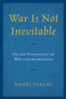 Image for War is not inevitable  : on the psychology of war and aggression