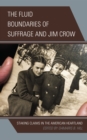 Image for The fluid boundaries of suffrage and Jim Crow: staking claims in the American heartland