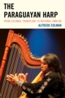 Image for The Paraguayan harp  : from colonial transplant to national emblem