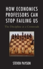 Image for How economics professors can stop failing us  : the discipline at a crossroads