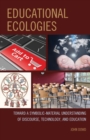 Image for Educational ecologies: toward a symbolic-material understanding of discourse, technology, and education