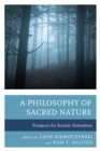 Image for A philosophy of sacred nature: prospects for ecstatic naturalism