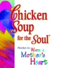 Image for Chicken Soup for the Soul : Stories to Warm a Mother's Heart