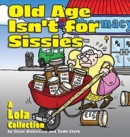 Image for Old Age Isn&#39;t for Sissies : A Lola Collection