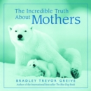 Image for The incredible truth about motherhood