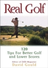 Image for Real golf  : 120 tips for better golf and lower scores