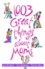 Image for 1,003 Great Things About Moms