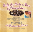 Image for Life Is Like a Box of Chocolates ... And Other Motherly Wisdom from the Movies