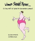 Image for Women Should Never . . . : (A How-NOT-to Guide for the Modern Woman)