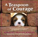 Image for A teaspoon of courage  : a little book of encouragement for whenever you need it