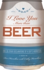 Image for I Love You More Than Beer : And 99 Other Declarations of a Guy&#39;s Adoration