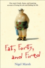 Image for Fat, Forty, and Fired : One Man&#39;s Frank, Funny, and Inspiring Account of Losing His Job and Finding His Life