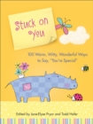 Image for Stuck on You : 100 Warm, Witty, Wonderful Ways to Say, You&#39;re Special