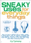Image for Sneaky uses for everyday things: how to turn a penny into a radio, make a flood alarm with an aspirin, change milk into plastic, extract water and electricity from thin air, turn on a tv with your ring, and other amazing feats