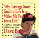 Image for My Teenage Son&#39;s Goal in Life Is to Make Me Feel 3,500 Years Old: and Other Thoughts on Parenting from Dave Barry