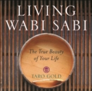 Image for Living wabi sabi: the true beauty of your life