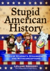Image for Stupid American history: tales of stupidity, strangeness, and mythconceptions