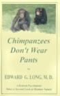 Image for Chimpanzees Don&#39;t Wear Pants : A Retired Psychiatrist Takes a Second Look at Human Nature