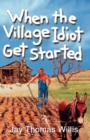 Image for When the Village Idiot Get Started