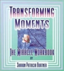 Image for Transforming Moments : The Miracle Workbook Aka Transforming Moments; The Miracle Workbook
