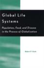 Image for Global Life Systems : Population, Food, and Disease in the Process of Globalization