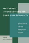 Image for Troubling Intersections of Race and Sexuality : Queer Students of Color and Anti-Oppressive Education