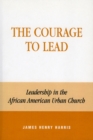 Image for The Courage to Lead : Leadership in the African American Urban Church