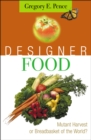 Image for Designer food  : mutant harvest or breadbasket of the world?