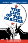 Image for The Life of the Parties : A History of American Political Parties
