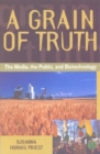 Image for A Grain of Truth : The Media, the Public, and Biotechnology