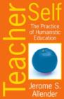 Image for Teacher self  : the practice of humanistic education